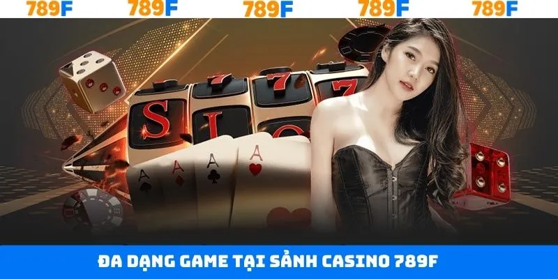 Nhiều tựa game hấp dẫn được diễn ra tại casino 789F