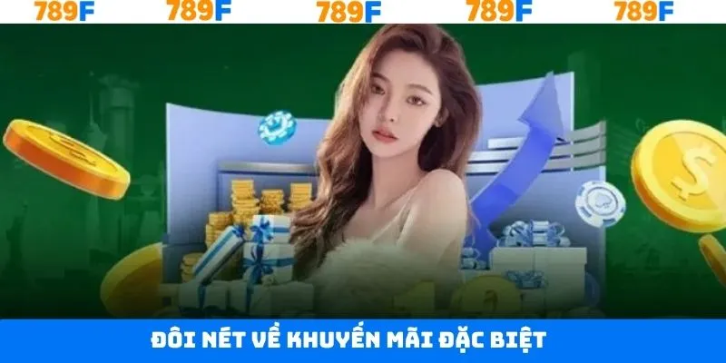 Nét chính về khuyến mãi đặc biệt tại 789F