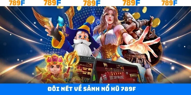 Nét chính về nổ hũ 789F tuyệt đỉnh Nét chính về nổ hũ 789F tuyệt đỉnh