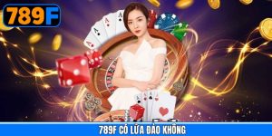 789F Có Lừa Đảo Không - Xác Minh Tin Đồn Đang Lan Truyền