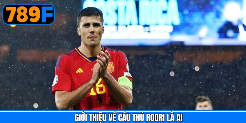 Đôi chút về tiểu sử của Rodri 