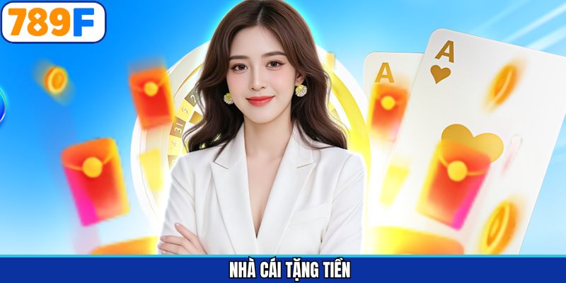 Nhà Cái Tặng Tiền - Khuyến Mãi Siêu Giá Trị Đến Từ 789F